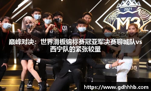 巅峰对决：世界滑板锦标赛冠亚军决赛聊城队vs西宁队的紧张较量