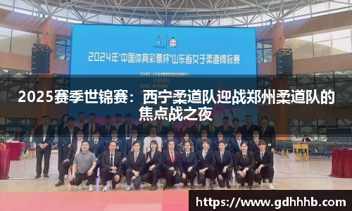 2025赛季世锦赛：西宁柔道队迎战郑州柔道队的焦点战之夜